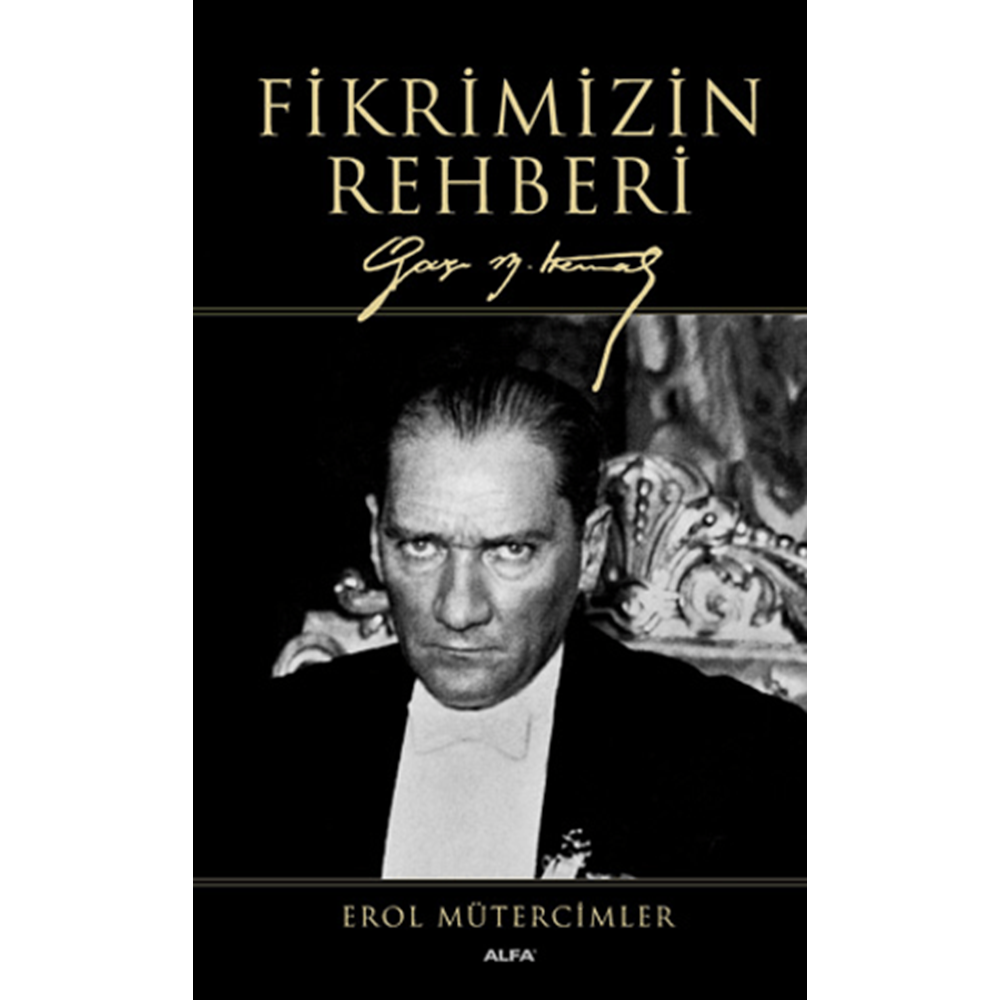 Fikrimizin Rehberi Gazi Mustafa Kemal Büyük Boy - Erol Mütercimler - Alfa Yayıncılık