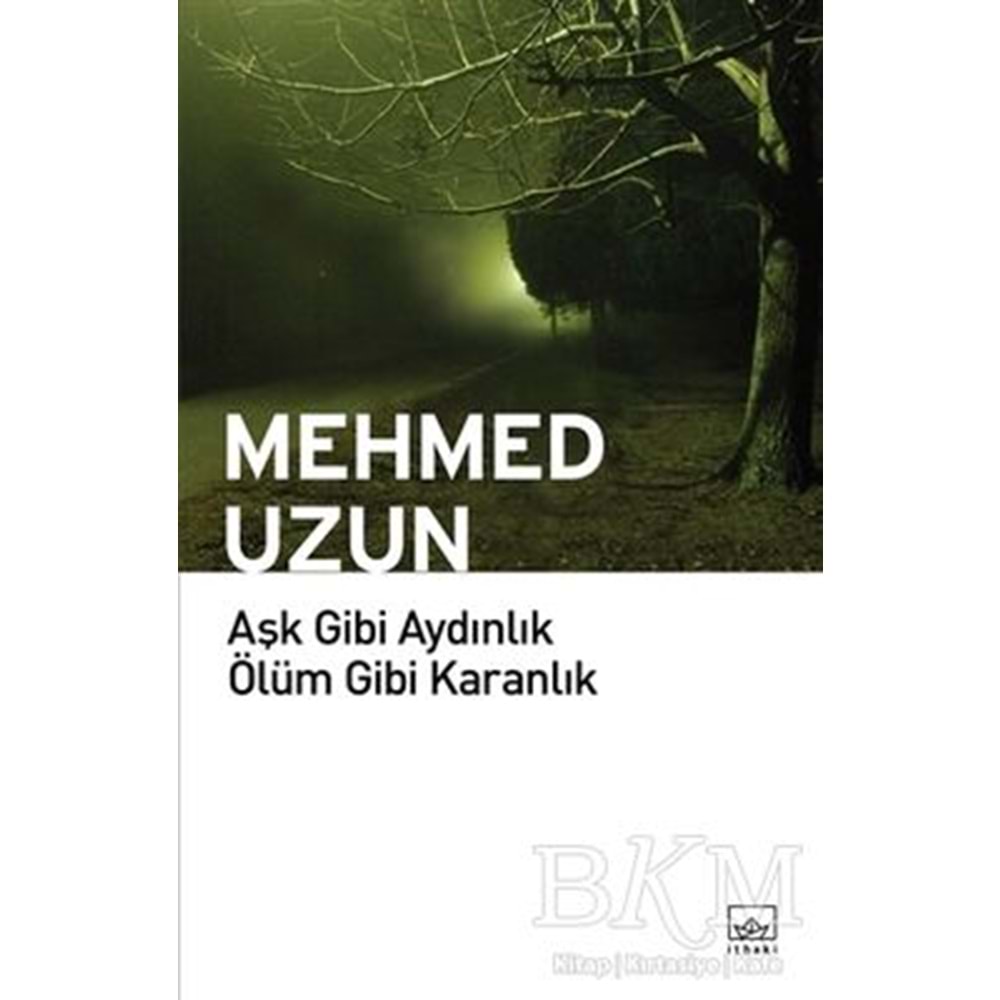 Aşk Gibi Aydınlık Ölüm Gibi Karanlık - Mehmed Uzun - İthaki Yayınları