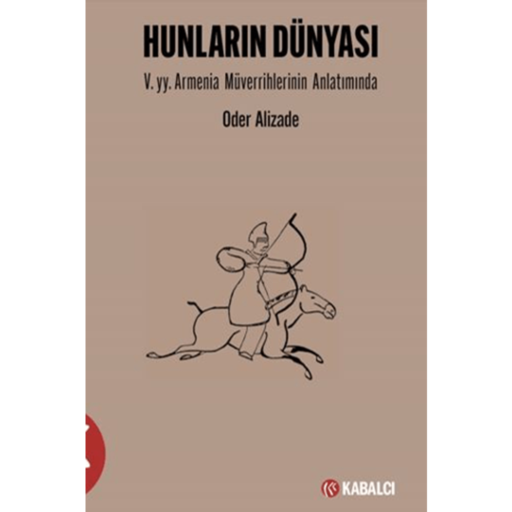 Hunların Dünyası: 5. yy. Armenia Müverrihlerinin Anlatımında - Oder Alizade - Kabalcı Yayınevi