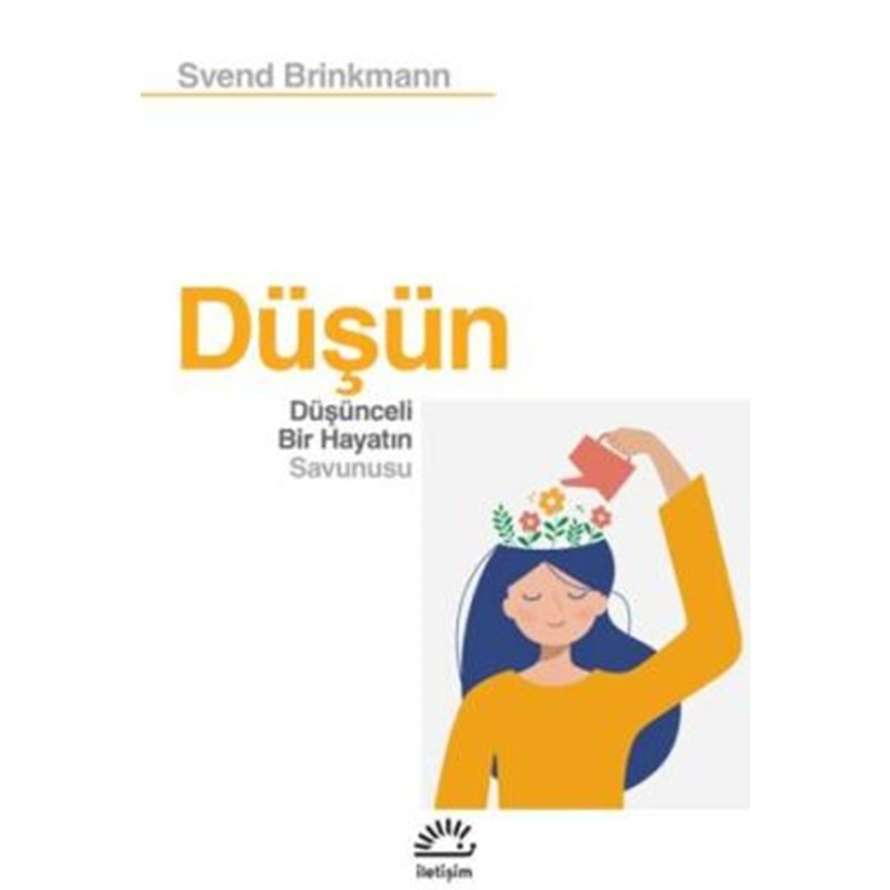 Düşün Düşünceli Bir Hayatın Savunusu - Svend Brinkmann - İletişim Yayıncılık