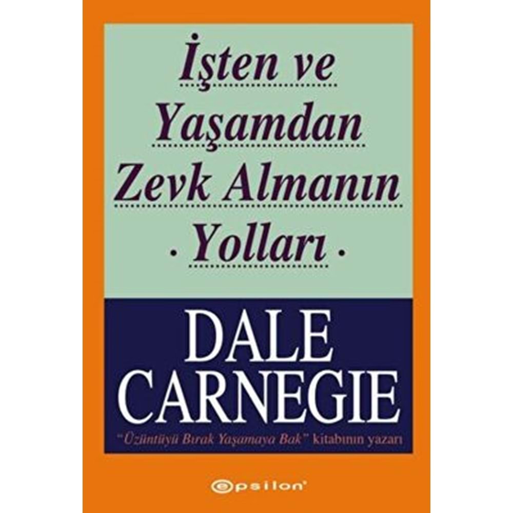İşten ve Yaşamdan Zevk Almanın Yolları - Dale Carnegie - Epsilon Yay.