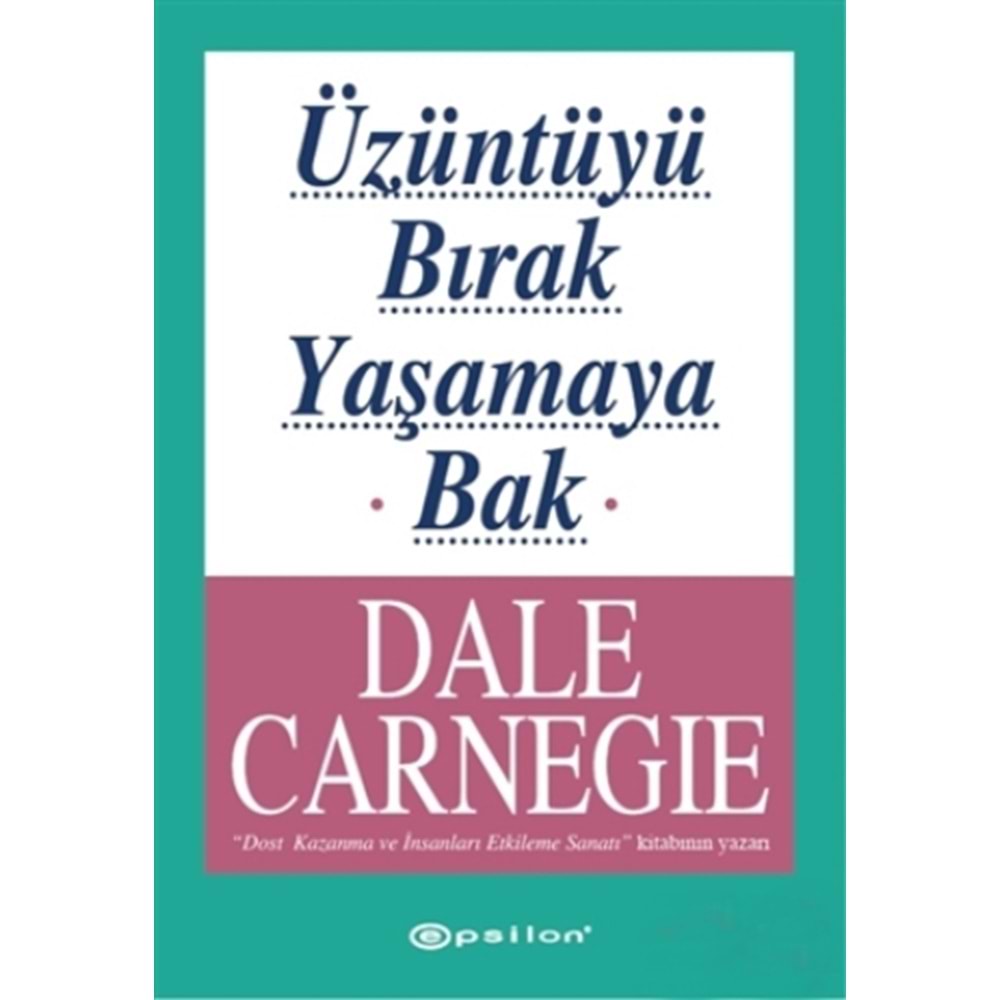 Üzüntüyü Bırak Yaşamaya Bak - Dale Carnegie - Epsilon Yay.