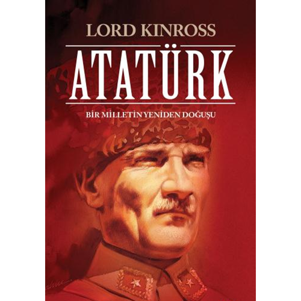 Atatürk Bir Milletin Yeniden Doğuşu - Lord Kinross - Altın Kitaplar