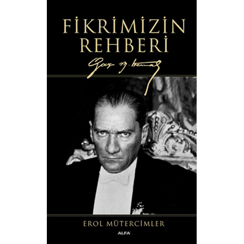 Fikrimizin Rehberi Gazi Mustafa Kemal Büyük Boy - Erol Mütercimler - Alfa Yayıncılık