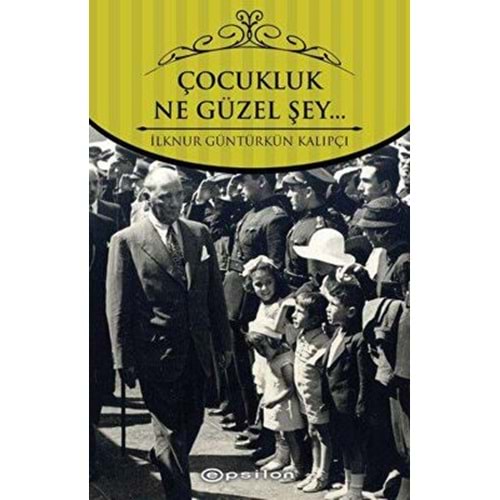 Çocukluk Ne Güzel Şey - İlknur Güntürkün Kalıpçı - Epsilon Yayınevi