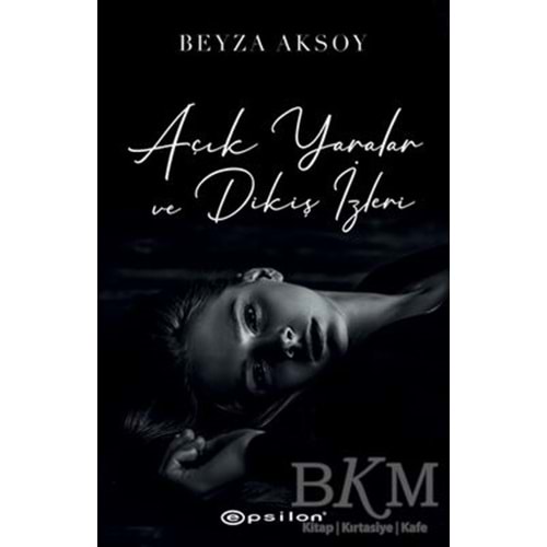 Açık Yaralar ve Dikiş İzleri - Beyza Aksoy - Epsilon Yayınevi