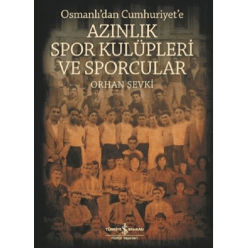 Osmanlı'dan Cumhuriyet'e Azınlık Spor Kulüpleri ve Sporcular - Orhan Şevki - İş Bankası Yay.