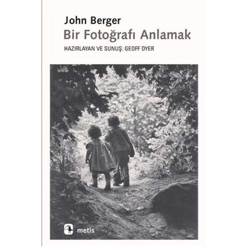 Bir Fotoğrafı Anlamak - John Berger - Metis Yay.
