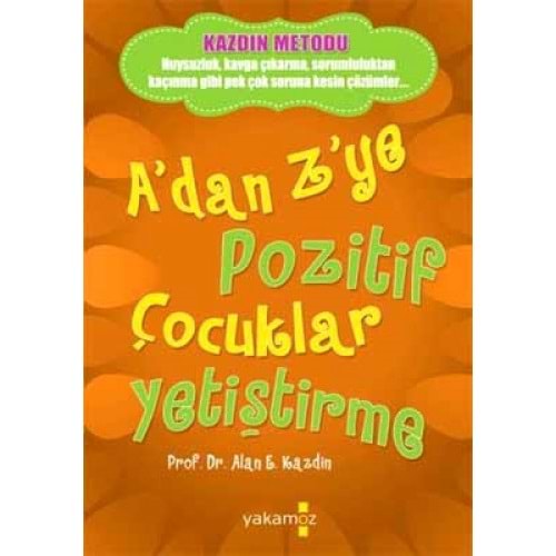 A'dan Z'ye Pozitif Çocuklar Yetiştirme - Alan E. Kazdin - Yakamoz Yayı