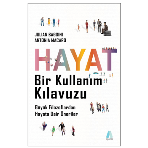 HayatBir Kullanım Kılavuzu Büyük Filozoflardan Hayata Dair Öneriler - Antonia Macaro , Julian Baggini - Aganta Yayınları