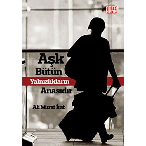 Aşk Bütün Yalnızlıkların Anasıdır - Ali Murat İrat Nota Bene Yayınları