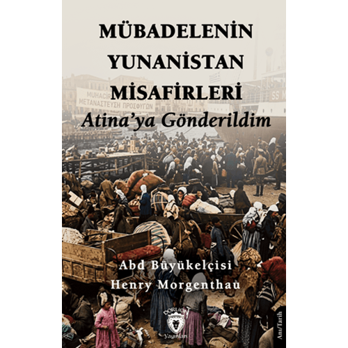 Mübadelenin Yunanistan Misafirleri Atina’ya Gönderildim - Henry MorgenthauDorlion Yayınları