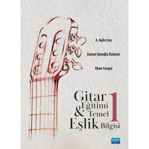 Gitar Eğitimi ve Temel Eşlik Bilgisi 1 - A. Aylin Can - Nobel Akademik Yayıncılık