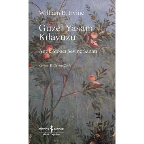Güzel Yaşam Kılavuzu Antik Stoacı Sevinç Sanatı - William B. Irvine - İş Bankası Kültür