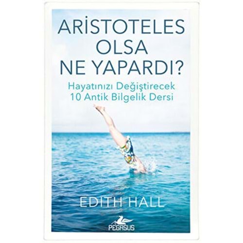 Aristoteles Olsa Ne Yapardı - Edith Hall - Pegasus Yay.