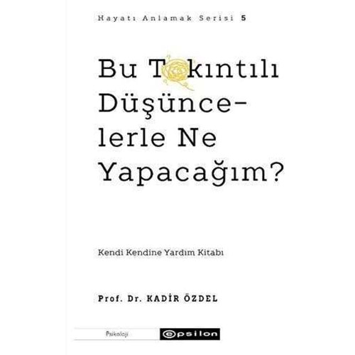 Bu Takıntılı Düşüncelerle Ne Yapacağım? - Kadir Özdel - Epsilon Yayınevi