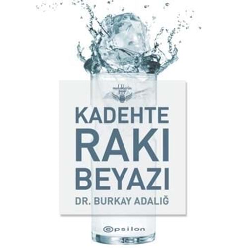 Kadehte Rakı Beyazı Meleklerin Payı - Burkay Adalığ - Epsilon Yayınevi
