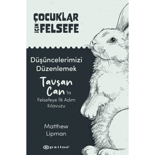Çocuklar İçin Felsefe/ Düşüncelerimizi Düzenlemek: Tavşan Can’la Felsefeye İlk Adım KılavuzuMatthew LipmanEpsilon Yayınevi