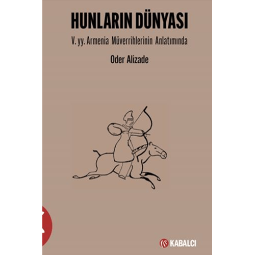 Hunların Dünyası: 5. yy. Armenia Müverrihlerinin Anlatımında - Oder Alizade - Kabalcı Yayınevi