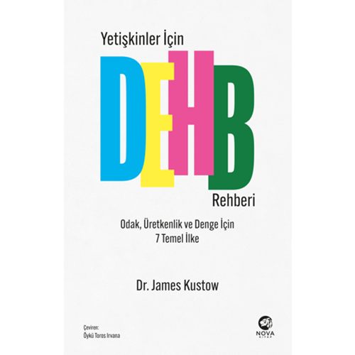 Yetişkinler İçin DEHB Rehberi - Odak, Üretkenlik ve Denge İçin 7 Temel İlkeJames KustowNova Kitap