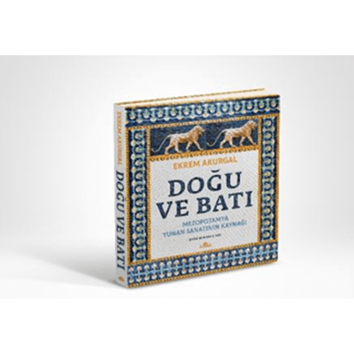 Doğu ve Batı: Mezopotamya Yunan Sanatının Kaynağı - Ekrem Akurgal - Kronik Kitap