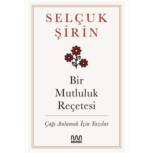 Bir Mutluluk Reçetesi Çağı Anlamak İçin Yazılar - Selçuk Şirin - Mundi