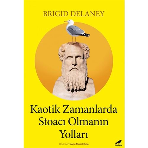 Kaotik Zamanlarda Stoacı Olmanın Yolları - Brigid Delaney - Karakarga