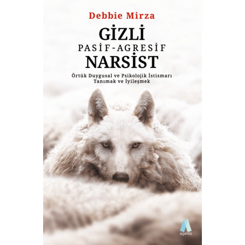 Gizli Pasif - Agresif Narsist: Örtük Duygusal ve Psikolojik İstismarı Tanımak ve İyileşmek - Debbie Mirza - Aganta Yayınları