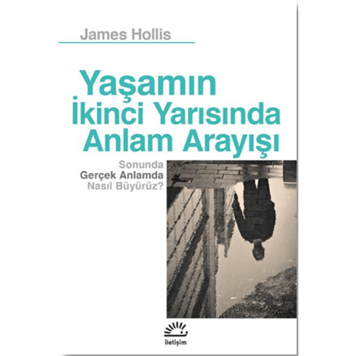 Yaşamın İkinci Yarısında Anlam Arayışı - James Hollis - İletişim Yayıncılık