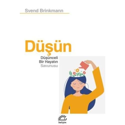 Düşün Düşünceli Bir Hayatın Savunusu - Svend Brinkmann - İletişim Yayıncılık