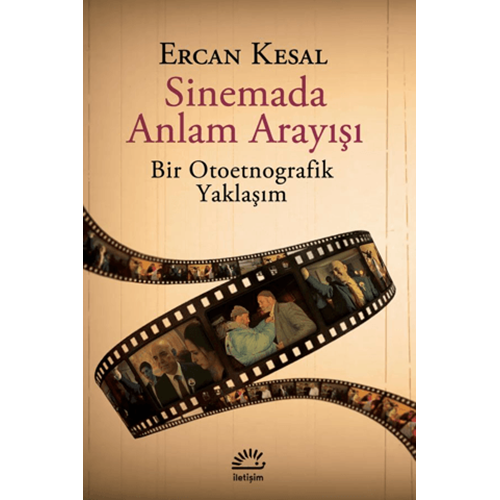 Sinemada Anlam Arayışı - Bir Otoetnografik Yaklaşım - Ercan Kesal - İletişim Yayınevi