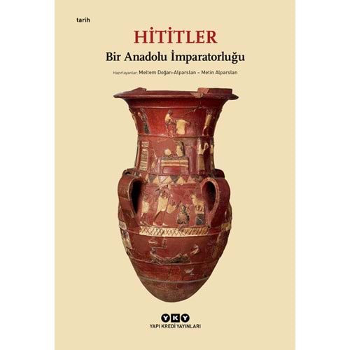 Hititler - Bir Anadolu İmparatorluğu - Kolektif - Yapı Kredi Yayınları