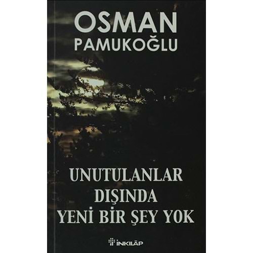 Unutulanlar Dışında Yeni Bir Şey Yok - Osman Pamukoğlu - İnkılap Kitab
