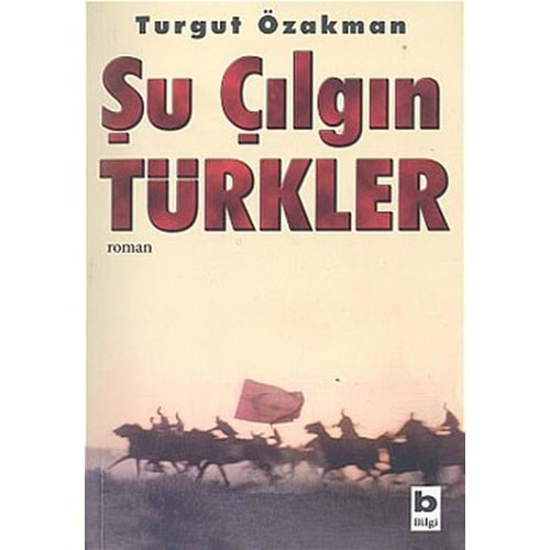 Şu Çılgın Türkler - Turgut Özakman - Bilgi Yayınevi