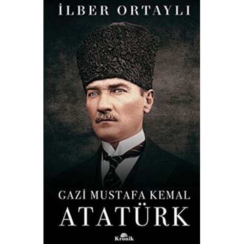 Gazi Mustafa Kemal Atatürk - İlber Ortaylı - Kronik Kitap