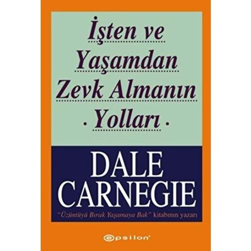 İşten ve Yaşamdan Zevk Almanın Yolları - Dale Carnegie - Epsilon Yay.