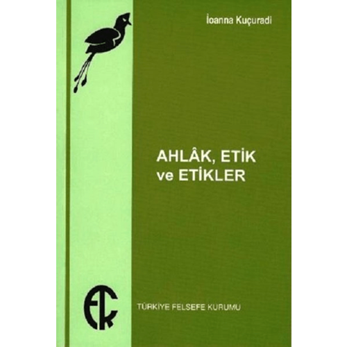 Ahlak Etik ve Etikler - İoanna Kuçuradi - Türkiye Felsefe Kurumu