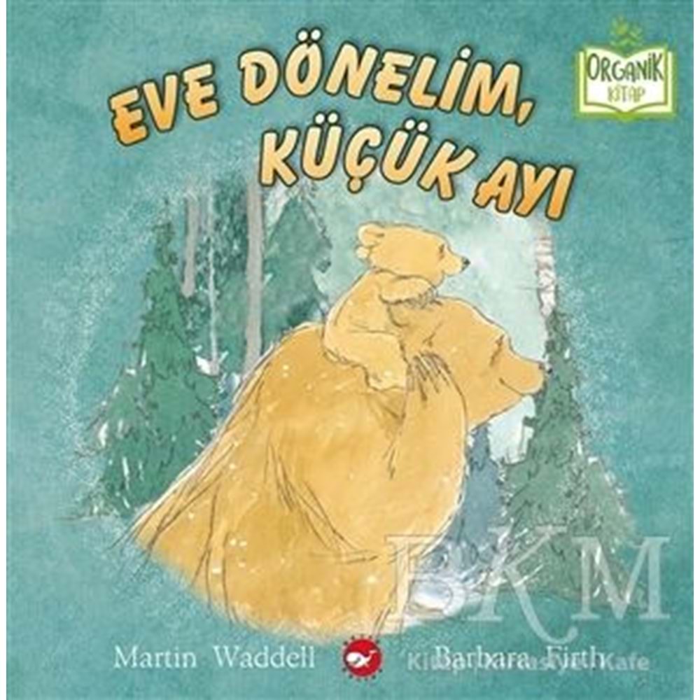 Eve Dönelim Küçük Ayı (Ciltli) Organik Kitap - Barbara Firth - Beyaz Balina Yayınları