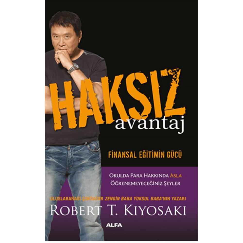 Haksız Avantaj Finansal Eğitimin Gücü - Robert T. Kiyosaki - Alfa Yayıncılık