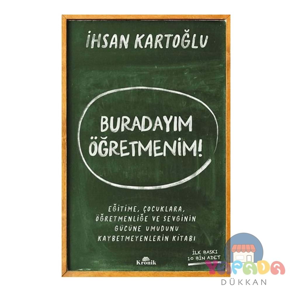 Buradayım Öğretmenim! Eğitime Çocuklara Öğretmenliğe ve Sevginin Gücüne Umudunu Kaybetmeyenlerin Kitabı - İhsan Kartoğlu - Kronik Kitap