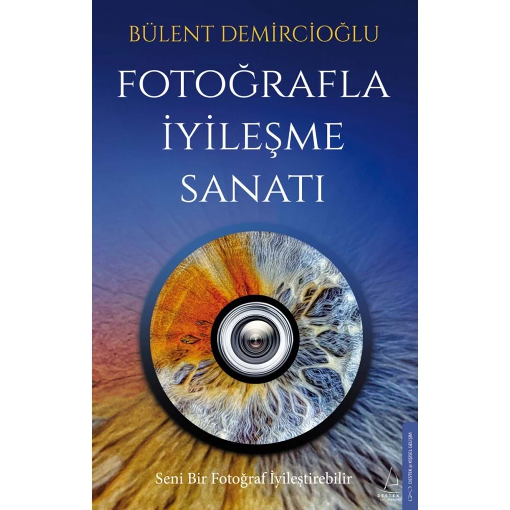 Fotoğrafla İyileşme Sanatı - Bülent Demircioğlu - Destek Yayınları