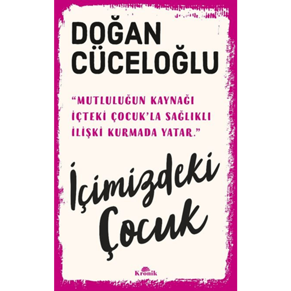 İçimizdeki Çocuk Yaşamımıza Yön Veren Güçlü Varlık - Doğan Cüceloğlu - Kronik Kitap