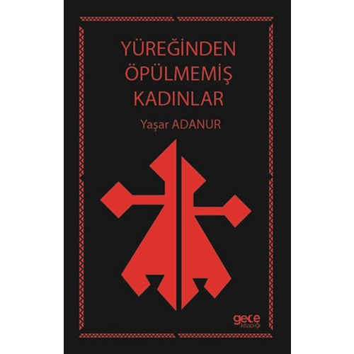 Yüreğinden Öpülmemiş Kadınlar - Yaşar Adanur - Gece Kitaplığı