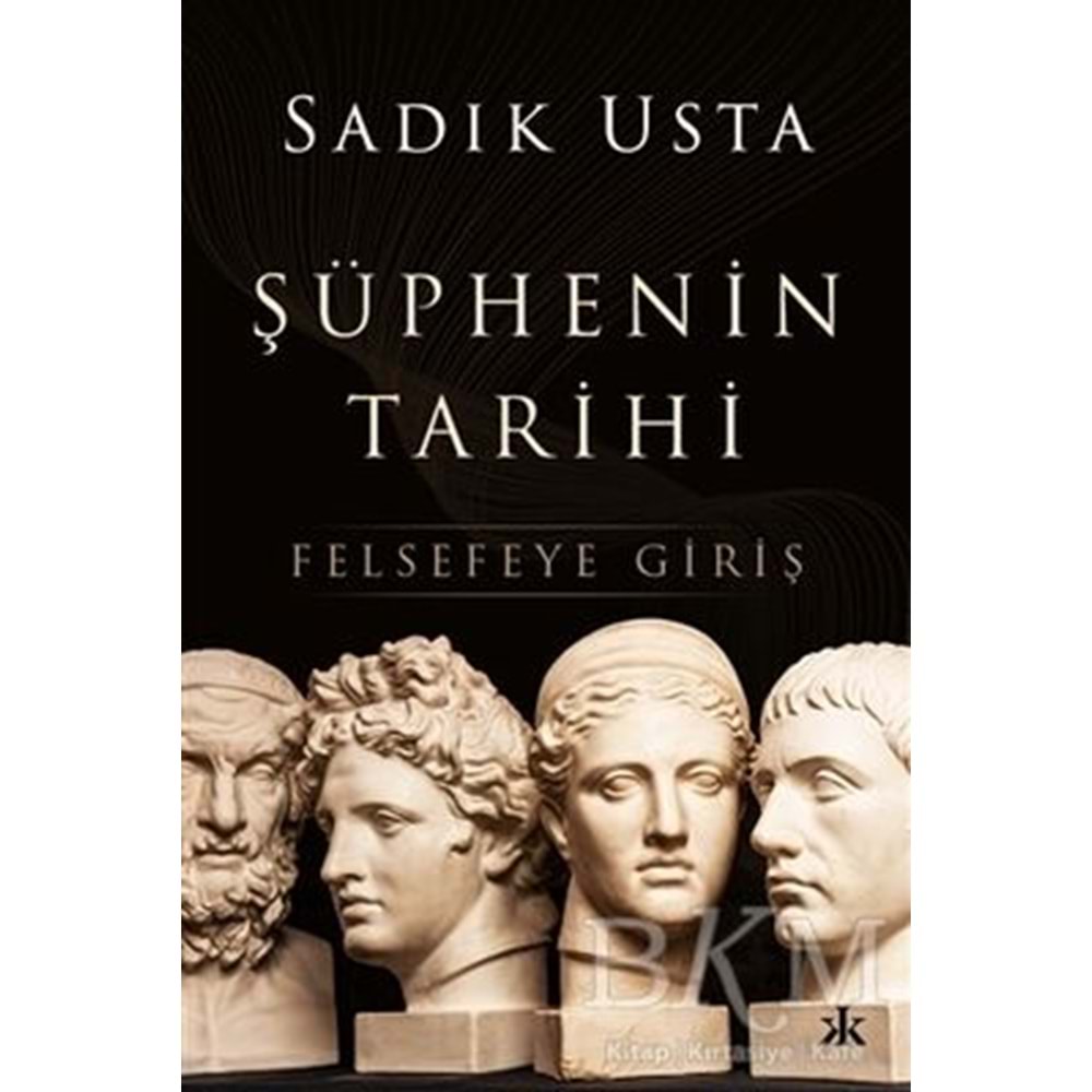 Şüphenin Tarihi - Felsefeye Giriş - Sadık Usta - Kafka Kitap