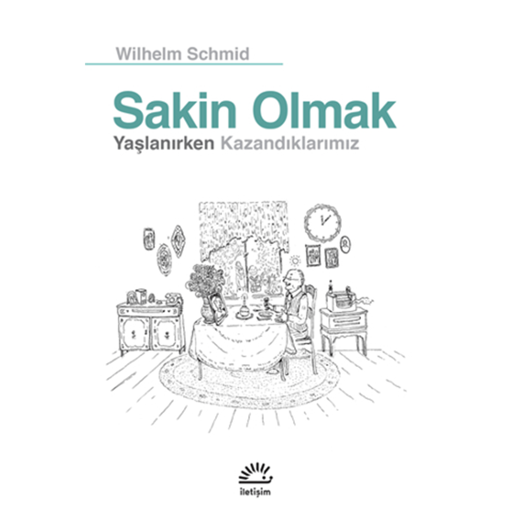 Sakin Olmak: Yaşlanırken Kazandıklarımız - Wilhelm Schmid - İletişim Yayınevi