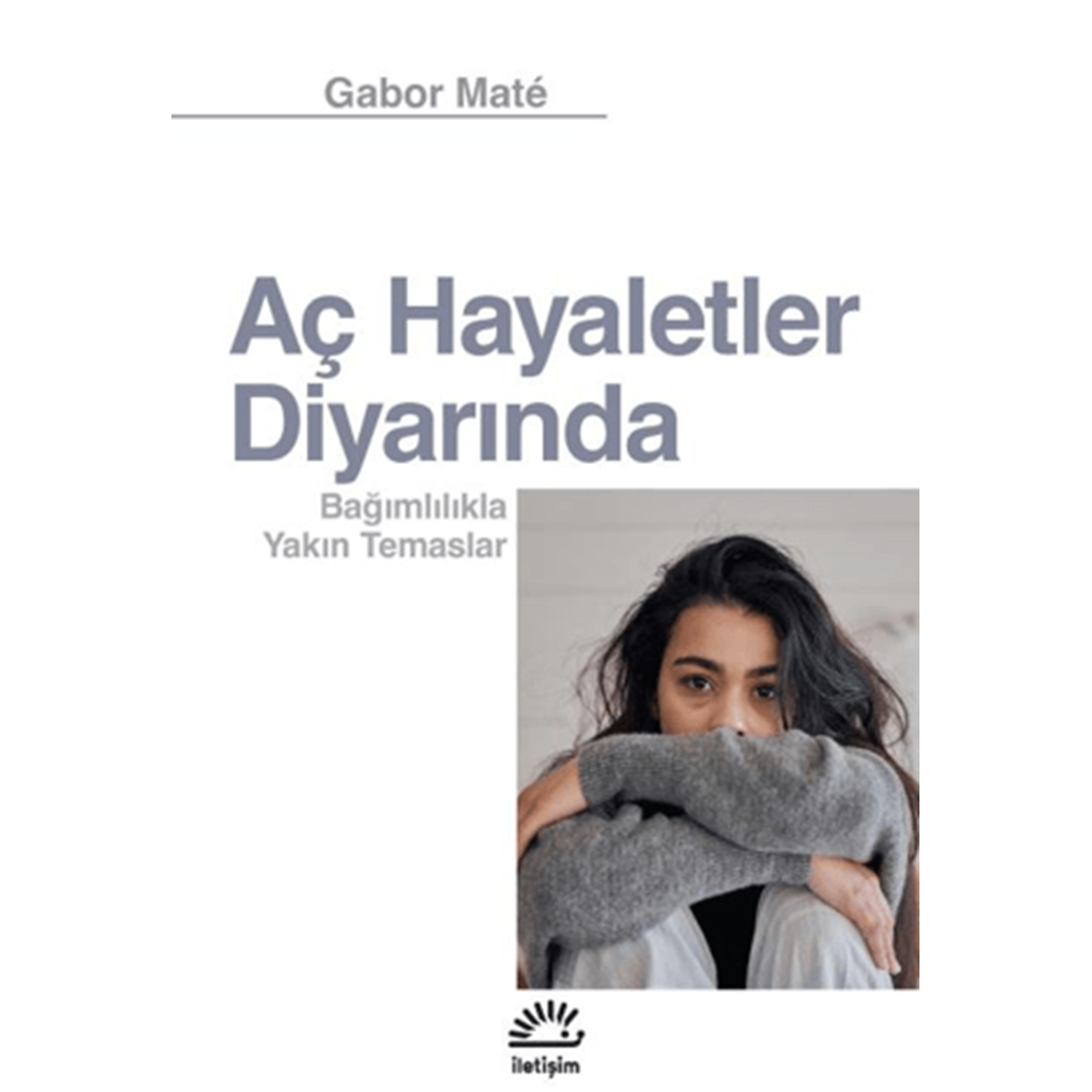Aç Hayaletler Diyarında Bağımlılıkla Yakın Temaslar - Gabor Mate - İletişim Yayınevi