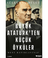 Büyük Atatürk'ten Küçük Öyküler - Süleyman Bulut - Can Yayınları