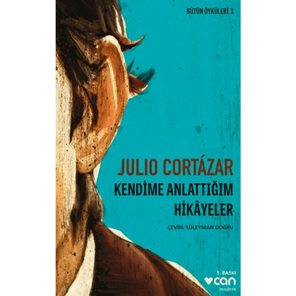 Bütün Hikayeleri 3 Kendime Anlattığım Hikayeler - Julio Cortazar - Can Yayınları