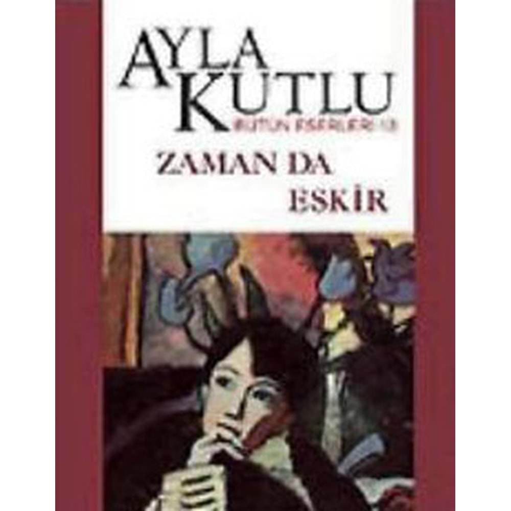 Zaman da Eskir - Ayla Kutlu - Bilgi Yayınevi